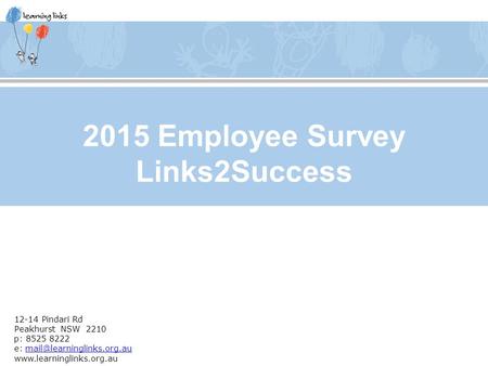 12-14 Pindari Rd Peakhurst NSW 2210 p: 8525 8222 e:  2015 Employee Survey Links2Success.