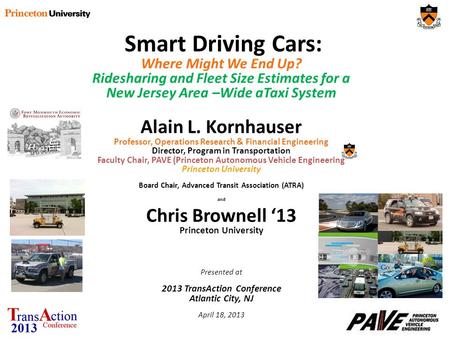 Smart Driving Cars: Where Might We End Up? Ridesharing and Fleet Size Estimates for a New Jersey Area –Wide aTaxi System Alain L. Kornhauser Professor,