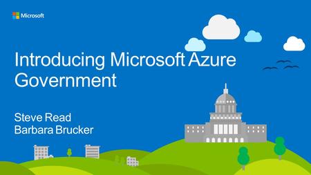 Introducing Microsoft Azure Government Steve Read Barbara Brucker.