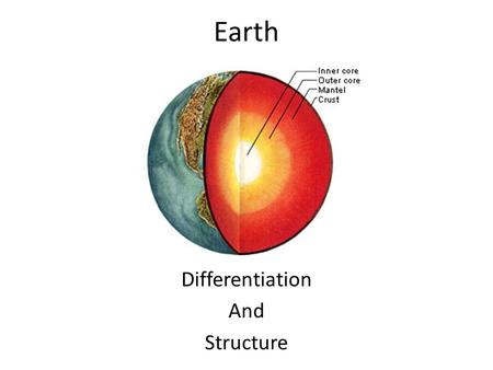 Earth Differentiation And Structure. Differentiation As the newly formed Earth was still liquid denser elements dropped to the core of the Earth and less.