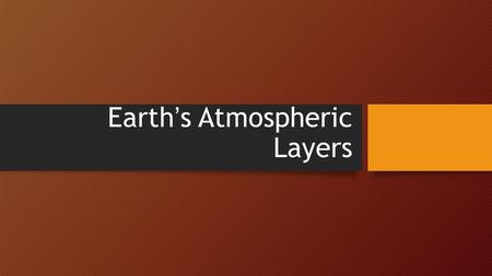 Earth’s Atmospheric Layers. Troposphere Distance above sea level: 0-16 km Average Temperature: -50º to 70º F All weather happens here. Warm air rises.