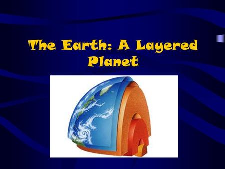 The Earth: A Layered Planet. How Earth Came to be… Astronomers believe that the Earth was formed as a result of the collision of large and small rocks.