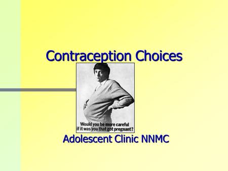 Contraception Choices Adolescent Clinic NNMC Objective   Discuss the different options   Important counseling points   Review by playing a game.