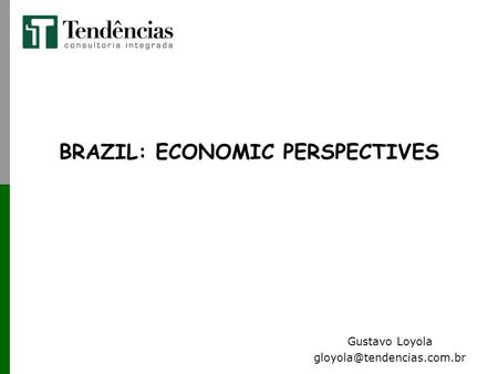 BRAZIL: ECONOMIC PERSPECTIVES Gustavo Loyola