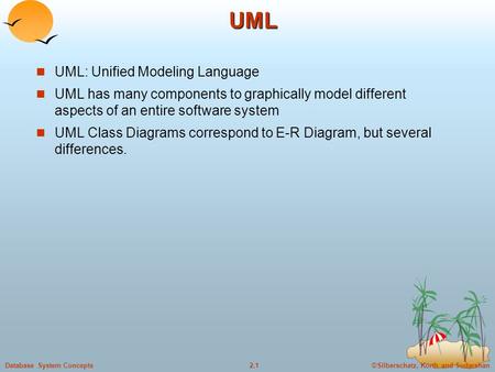 ©Silberschatz, Korth and Sudarshan2.1Database System Concepts UML UML: Unified Modeling Language UML has many components to graphically model different.
