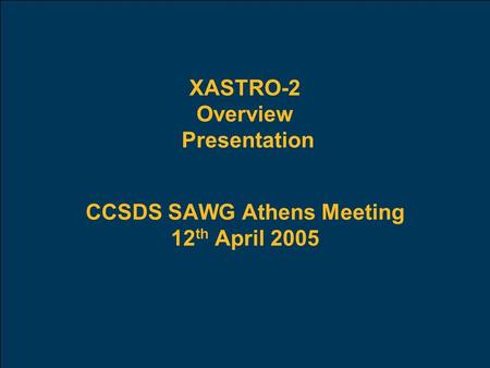 XASTRO-2 Overview Presentation CCSDS SAWG Athens Meeting 12 th April 2005.