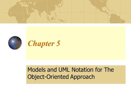 Chapter 5 Models and UML Notation for The Object-Oriented Approach.