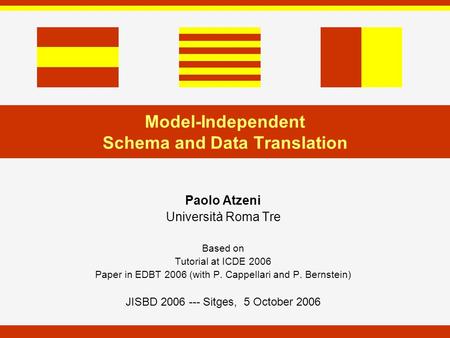 Model-Independent Schema and Data Translation Paolo Atzeni Università Roma Tre Based on Tutorial at ICDE 2006 Paper in EDBT 2006 (with P. Cappellari and.