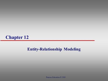 Chapter 12 Entity-Relationship Modeling Pearson Education © 2009.