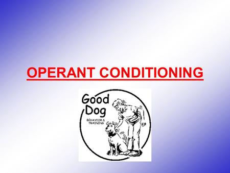 OPERANT CONDITIONING. Learning in which a certain action is reinforced or punished, resulting in corresponding increases or decreases in behavior.
