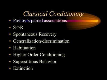 Classical Conditioning Pavlov’s paired associations S->R Spontaneous Recovery Generalization/discrimination Habituation Higher Order Conditioning Superstitious.
