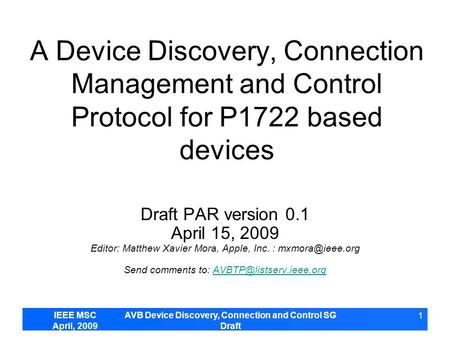 IEEE MSC April, 2009 AVB Device Discovery, Connection and Control SG Draft 1 A Device Discovery, Connection Management and Control Protocol for P1722 based.