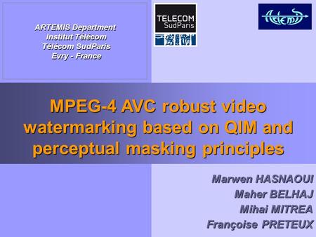 MPEG-4 AVC robust video watermarking based on QIM and perceptual masking principles Marwen HASNAOUI Maher BELHAJ Mihai MITREA Françoise PRETEUX ARTEMIS.