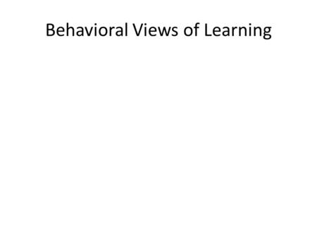 Behavioral Views of Learning. Understanding Learning Learning occurs when experience causes a relatively permanent change in an individual’s knowledge.