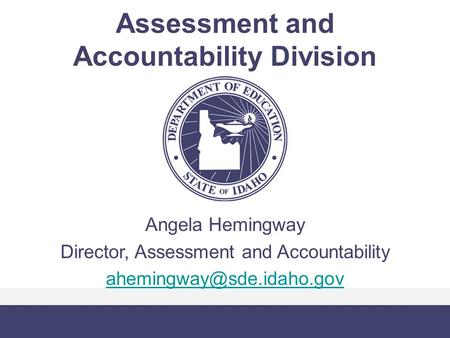 Assessment and Accountability Division Angela Hemingway Director, Assessment and Accountability