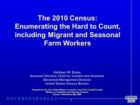 1 Kathleen M. Styles Assistant Division Chief for Content and Outreach Decennial Management Division United States Census Bureau Prepared for the Joint.