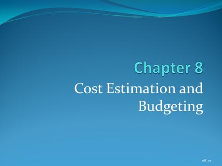 Cost Estimation and Budgeting 08-01. Copyright © 2013 Pearson Education, Inc. Publishing as Prentice Hall Chapter 8 Learning Objectives After completing.