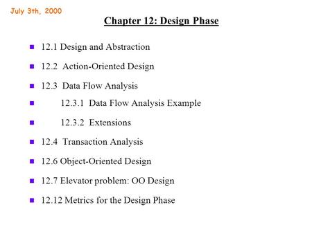Chapter 12: Design Phase n 12.1 Design and Abstraction n 12.2 Action-Oriented Design n 12.3 Data Flow Analysis n 12.3.1 Data Flow Analysis Example n 12.3.2.