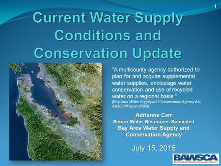 1 Adrianne Carr Senior Water Resources Specialist Bay Area Water Supply and Conservation Agency July 15, 2015 “A multicounty agency authorized to plan.