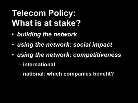 Telecom Policy: What is at stake? building the network using the network: social impact using the network: competitiveness –international –national: which.