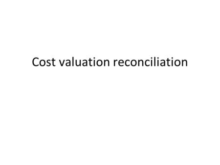 Cost valuation reconciliation. When Usually commences after the external valuation Time dependent upon the complexity and size of project Usually takes.