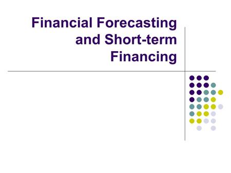 Financial Forecasting and Short-term Financing. Forecasting and Pro Forma Analysis Timing of financial needs Amount of financial needs Flow of funds Check.