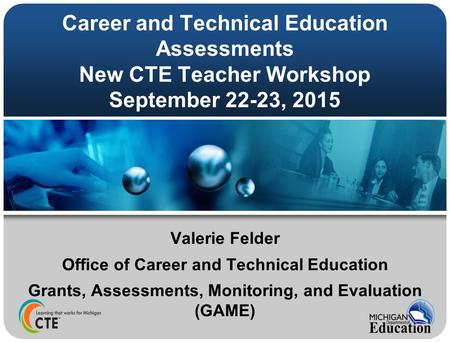 Career and Technical Education Assessments New CTE Teacher Workshop September 22-23, 2015 Valerie Felder Office of Career and Technical Education Grants,