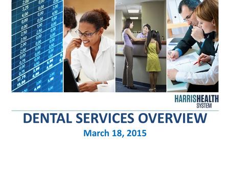 DENTAL SERVICES OVERVIEW March 18, 2015. harrishealth.org2 OVERVIEW Harris County 2013 population was estimated at 4.3 million people, with 18% of those.
