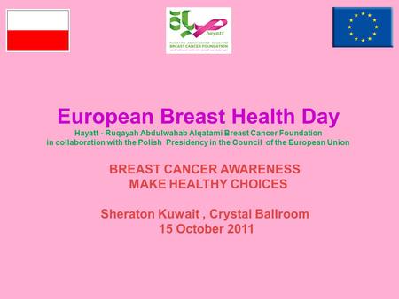 European Breast Health Day Hayatt - Ruqayah Abdulwahab Alqatami Breast Cancer Foundation in collaboration with the Polish Presidency in the Council of.