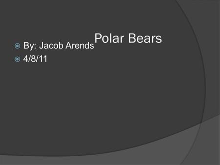 Polar Bears  By: Jacob Arends  4/8/11. Where they live  They live in the arctic area and in Antarctica.