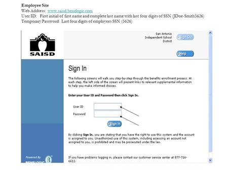 Employee Site Web Address: www.saisd.benelogic.com User ID: First initial of first name and complete last name with last four digits of SSN (JDoe-Smith5626)