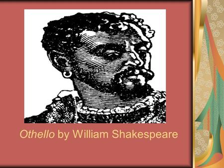 Othello by William Shakespeare. Unit Objectives: By the end, students should be able to Discuss the techniques Shakespeare uses to convey character and.