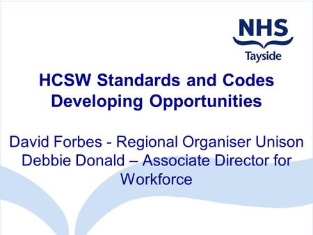 HCSW Standards and Codes Developing Opportunities David Forbes - Regional Organiser Unison Debbie Donald – Associate Director for Workforce.