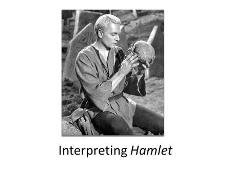 Interpreting Hamlet. Common Critical Interpretations Religious Historical/Political Psychological/Freud Linguistic/Rhetorical Feminist Philosophical.
