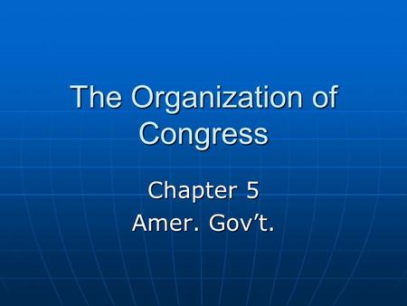 The Organization of Congress Chapter 5 Amer. Gov’t.