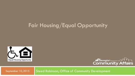 Fair Housing/Equal Opportunity Steed Robinson, Office of Community Development  September 10, 2015.