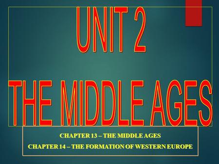 CHAPTER 13 – THE MIDDLE AGES CHAPTER 14 – THE FORMATION OF WESTERN EUROPE.