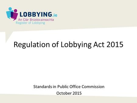 Regulation of Lobbying Act 2015 Standards in Public Office Commission October 2015.