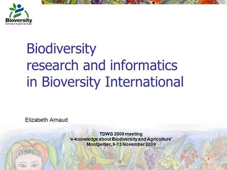 Biodiversity research and informatics in Bioversity International TDWG 2009 meeting ‘e-knowledge about Biodiversity and Agriculture’ Montpellier, 9-13.