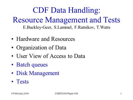 9 February 2000CHEP2000 Paper 3681 CDF Data Handling: Resource Management and Tests E.Buckley-Geer, S.Lammel, F.Ratnikov, T.Watts Hardware and Resources.