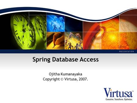 Spring Database Access Ojitha Kumanayaka Copyright © Virtusa, 2007.