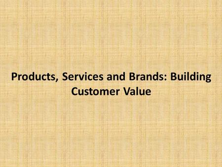 Products, Services and Brands: Building Customer Value.