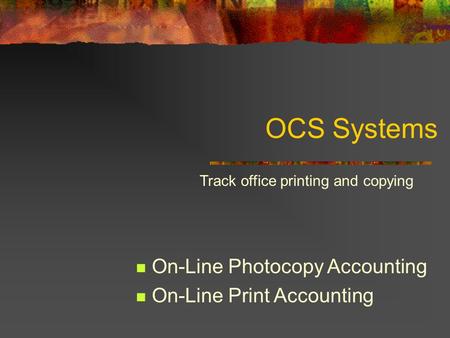 OCS Systems On-Line Photocopy Accounting On-Line Print Accounting Track office printing and copying.