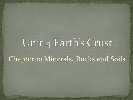 Chapter 10 Minerals, Rocks and Soils. Explain how society’s needs led to developments in technologies designed to use rocks. Classify and describe rocks.