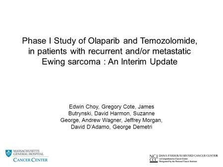 Phase I Study of Olaparib and Temozolomide, in patients with recurrent and/or metastatic Ewing sarcoma : An Interim Update Edwin Choy, Gregory Cote, James.