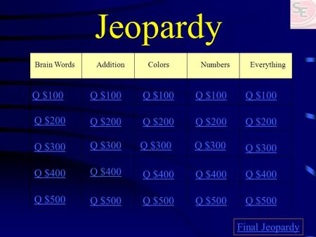 Jeopardy Brain Words AdditionColorsNumbers Everything Q $100 Q $200 Q $300 Q $400 Q $500 Q $100 Q $200 Q $300 Q $400 Q $500 Final Jeopardy.