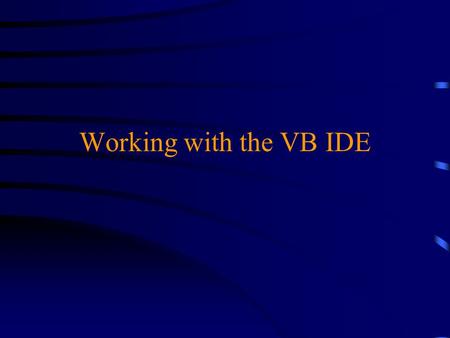 Working with the VB IDE. Running a Program u Clicking the”start” tool begins the program u The “break” tool pauses a program in mid-execution u The “end”