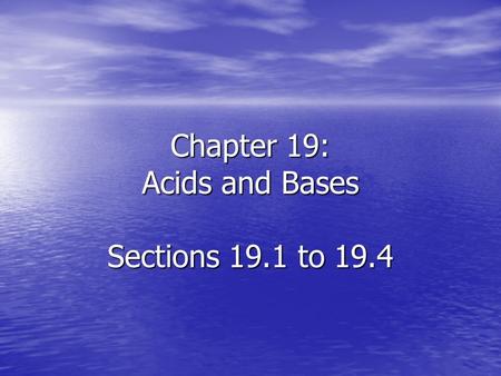 Chapter 19: Acids and Bases Sections 19.1 to 19.4.