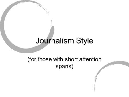 Journalism Style (for those with short attention spans)