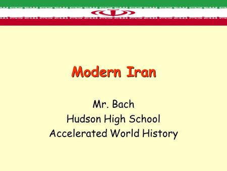 Modern Iran Mr. Bach Hudson High School Accelerated World History.